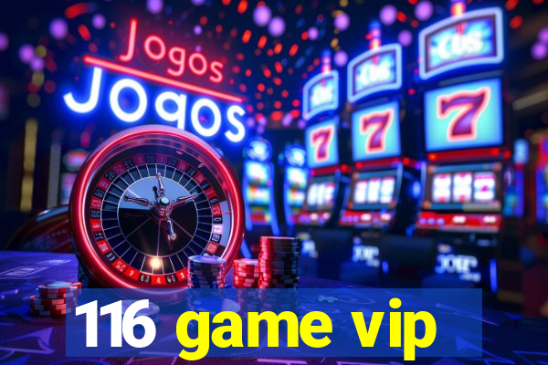 116 game vip